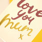 'Love You Mum' Mother's Day Card